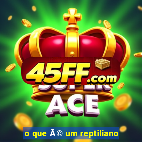 o que Ã© um reptiliano
